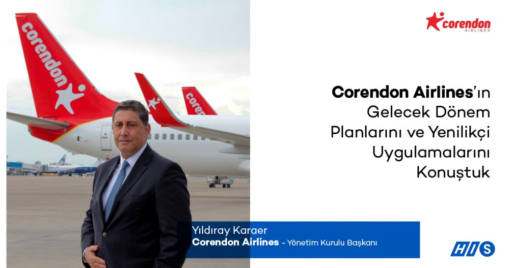 Yıldıray Karaer ile Corendon Airlines’ın Gelecek Dönem Planlarını ve Yenilikçi Uygulamalarını Konuştuk